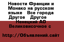 Новости Франции и Монако на русском языке - Все города Другое » Другое   . Ненецкий АО,Великовисочное с.